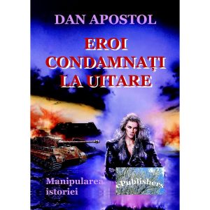 Dan Apostol - Eroi condamnați la uitare - [978-606-716-217-2]