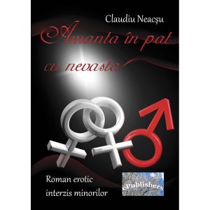 Claudiu Neacșu - Amanta în pat cu nevasta. Roman erotic interzis minorilor - [978-606-716-735-1]