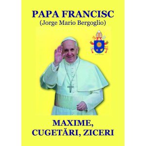 Nicolae Mareș - Papa Francisc: Maxime, cugetări, ziceri. Antologie și prefață de Nicolae Mareș - [978-606-716-987-4]