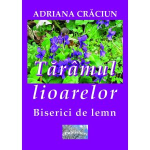 Adriana Crăciun - Tărâmul lioarelor. Biserici de lemn. Eseu - [978-606-049-188-0]